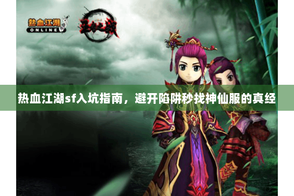 热血江湖sf入坑指南,避开陷阱秒找神仙服的真经 热血江湖sf入坑指南,避开陷阱秒找神仙服的真经