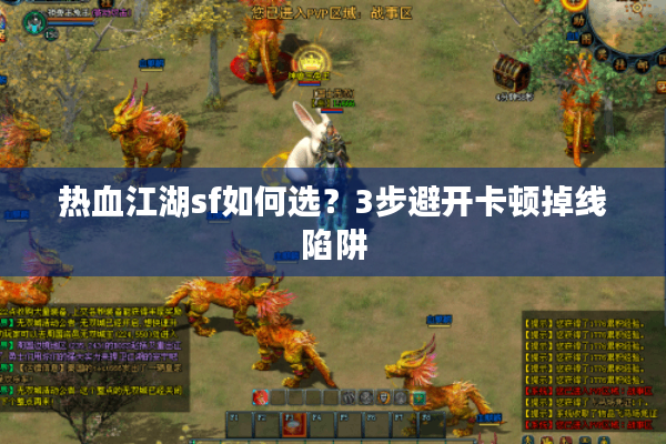 热血江湖sf如何选？3步避开卡顿掉线陷阱