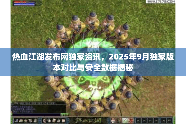 热血江湖发布网独家资讯，2025年9月独家版本对比与安全数据揭秘