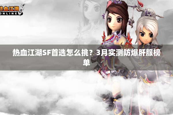 热血江湖SF首选怎么挑？3月实测防爆肝服榜单