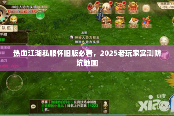 热血江湖私服怀旧版必看,2025老玩家实测防坑地图 热血江湖私服怀旧版必看,2025老玩家实测防坑地图
