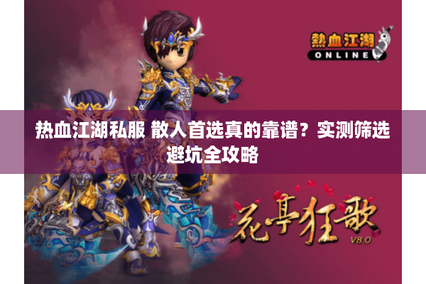 热血江湖私服 散人首选真的靠谱？实测筛选避坑全攻略