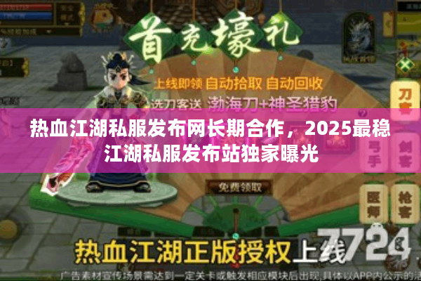 热血江湖私服发布网长期合作，2025最稳江湖私服发布站独家曝光