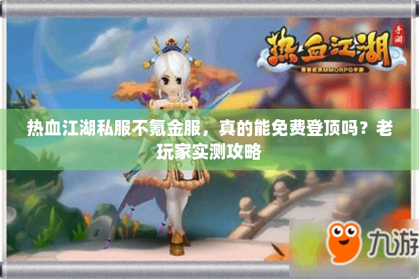 热血江湖私服不氪金服，真的能免费登顶吗？老玩家实测攻略