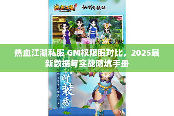 热血江湖私服 GM权限服对比，2025最新数据与实战防坑手册