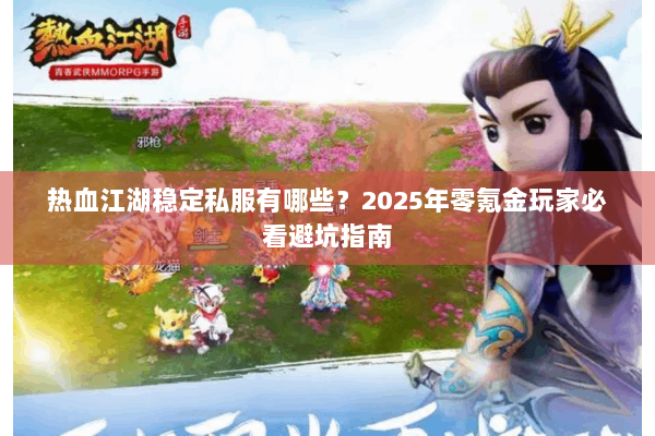 热血江湖稳定私服有哪些?2025年零氪金玩家必看避坑指南 热血江湖稳定私服有哪些?2025年零氪金玩家必看避坑指南