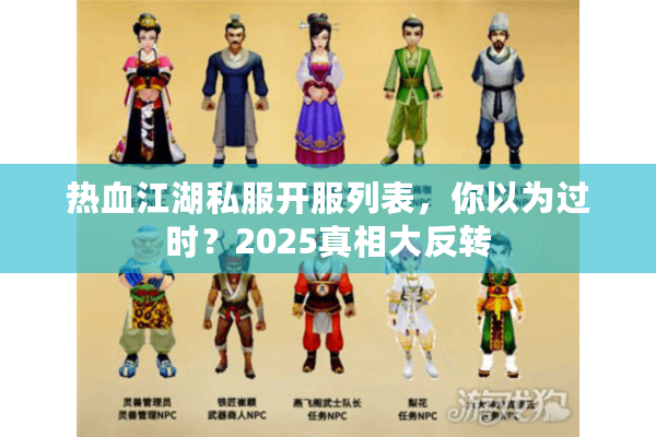 热血江湖私服开服列表，你以为过时？2025真相大反转