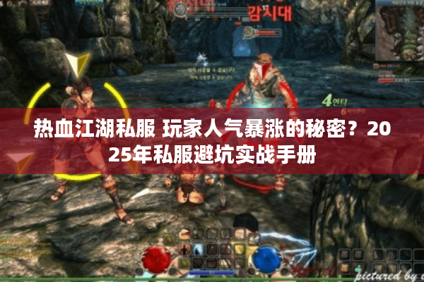 热血江湖私服 玩家人气暴涨的秘密？2025年私服避坑实战手册