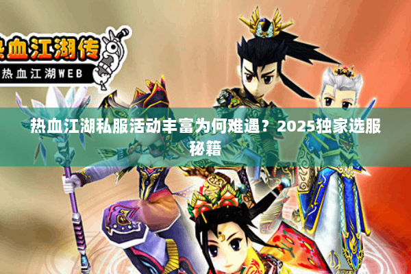 热血江湖私服活动丰富为何难遇?2025独家选服秘籍 热血江湖私服活动丰富为何难遇?2025独家选服秘籍