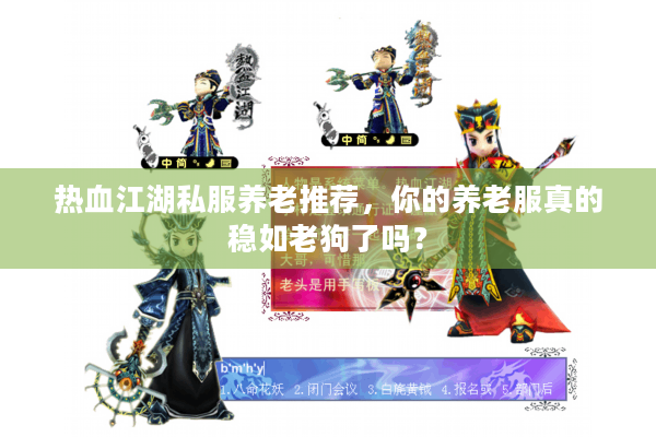 热血江湖私服养老推荐,你的养老服真的稳如老狗了吗? 热血江湖私服养老推荐,你的养老服真的稳如老狗了吗?