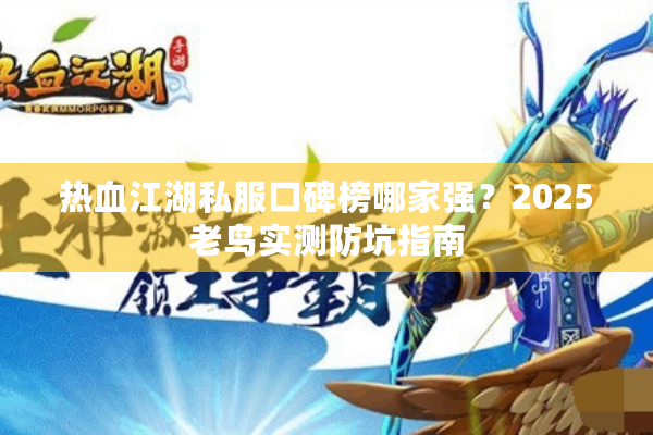 热血江湖私服口碑榜哪家强？2025老鸟实测防坑指南
