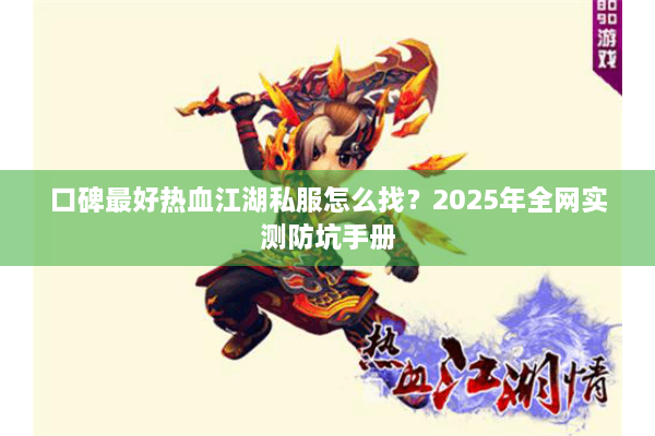 口碑最好热血江湖私服怎么找？2025年全网实测防坑手册