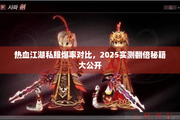 热血江湖私服爆率对比，2025实测翻倍秘籍大公开