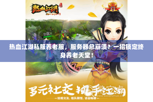 热血江湖私服养老服，服务器总崩溃？一招锁定终身养老天堂！
