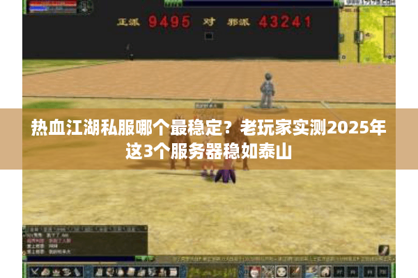 热血江湖私服哪个最稳定？老玩家实测2025年这3个服务器稳如泰山