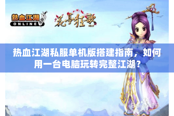热血江湖私服单机版搭建指南,如何用一台电脑玩转完整江湖? 热血江湖私服单机版搭建指南,如何用一台电脑玩转完整江湖?