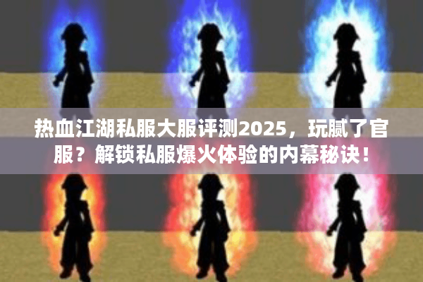 热血江湖私服大服评测2025,玩腻了官服?解锁私服爆火体验的内幕秘诀! 热血江湖私服大服评测2025,玩腻了官服?解锁私服爆火体验的内幕秘诀!