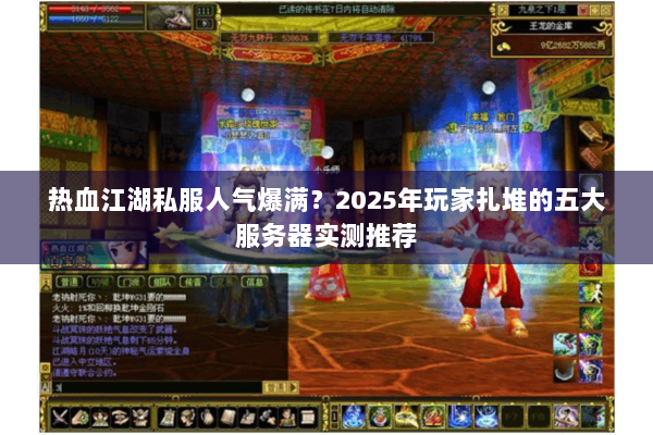 热血江湖私服人气爆满？2025年玩家扎堆的五大服务器实测推荐
