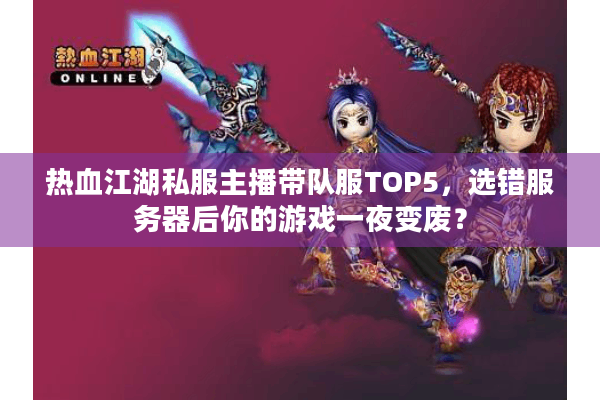 热血江湖私服主播带队服TOP5，选错服务器后你的游戏一夜变废？