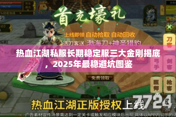 热血江湖私服长期稳定服三大金刚揭底，2025年最稳避坑图鉴