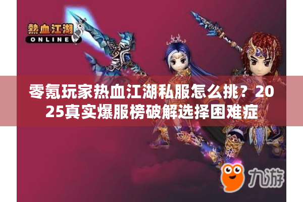 零氪玩家热血江湖私服怎么挑？2025真实爆服榜破解选择困难症