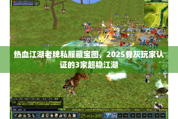 热血江湖老牌私服藏宝图，2025骨灰玩家认证的3家超稳江湖