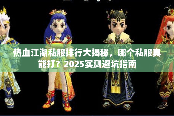 热血江湖私服排行大揭秘，哪个私服真能打？2025实测避坑指南