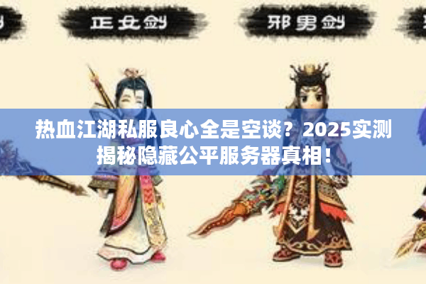 热血江湖私服良心全是空谈？2025实测揭秘隐藏公平服务器真相！