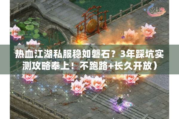 热血江湖私服稳如磐石?3年踩坑实测攻略奉上!不跑路+长久开放) 热血江湖私服稳如磐石?3年踩坑实测攻略奉上!不跑路+长久开放)