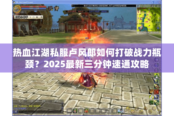 热血江湖私服卢风郎如何打破战力瓶颈？2025最新三分钟速通攻略