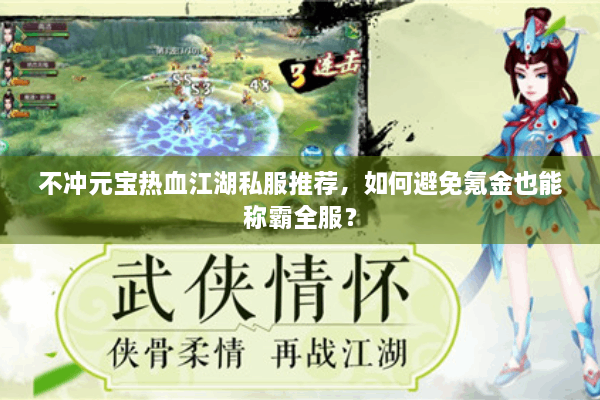 不冲元宝热血江湖私服推荐，如何避免氪金也能称霸全服？