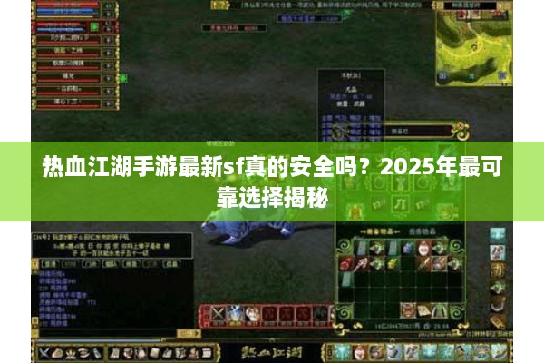 热血江湖手游最新sf真的安全吗？2025年最可靠选择揭秘