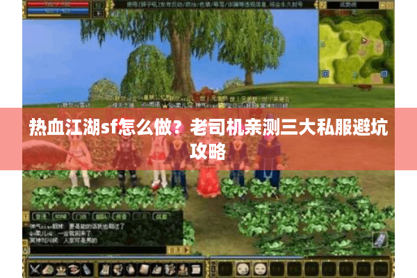 热血江湖sf怎么做?老司机亲测三大私服避坑攻略 热血江湖sf怎么做?老司机亲测三大私服避坑攻略