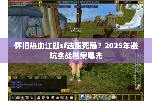 怀旧热血江湖sf选服死局？2025年避坑实战档案曝光