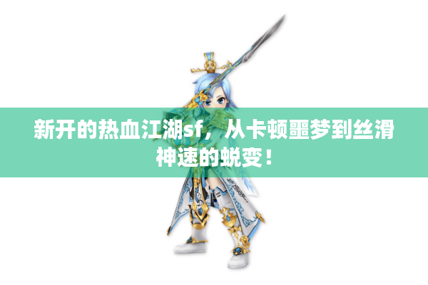 新开的热血江湖sf，从卡顿噩梦到丝滑神速的蜕变！