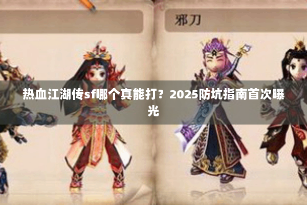 热血江湖传sf哪个真能打?2025防坑指南首次曝光 热血江湖传sf哪个真能打?2025防坑指南首次曝光