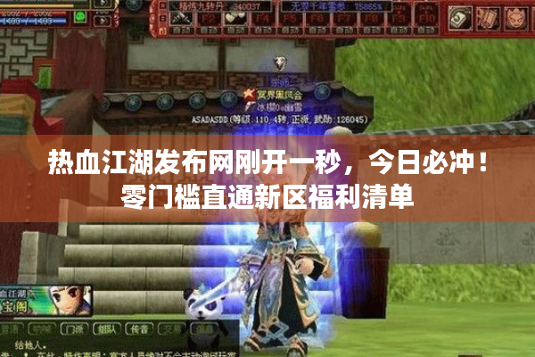 热血江湖发布网刚开一秒，今日必冲！零门槛直通新区福利清单