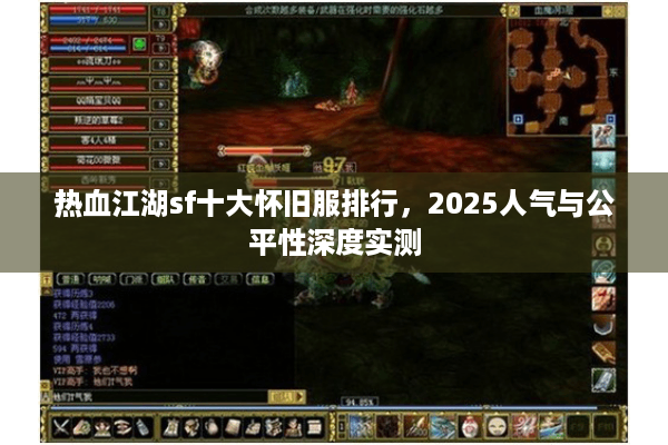 热血江湖sf十大怀旧服排行,2025人气与公平性深度实测 热血江湖sf十大怀旧服排行,2025人气与公平性深度实测