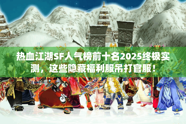 热血江湖SF人气榜前十名2025终极实测，这些隐藏福利服吊打官服！