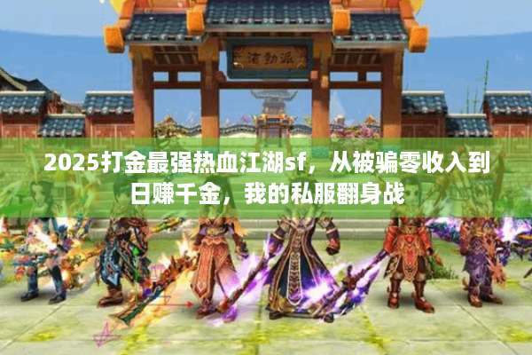 2025打金最强热血江湖sf，从被骗零收入到日赚千金，我的私服翻身战