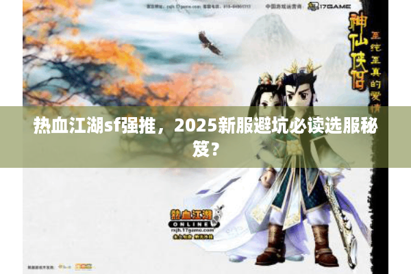 热血江湖sf强推，2025新服避坑必读选服秘笈？