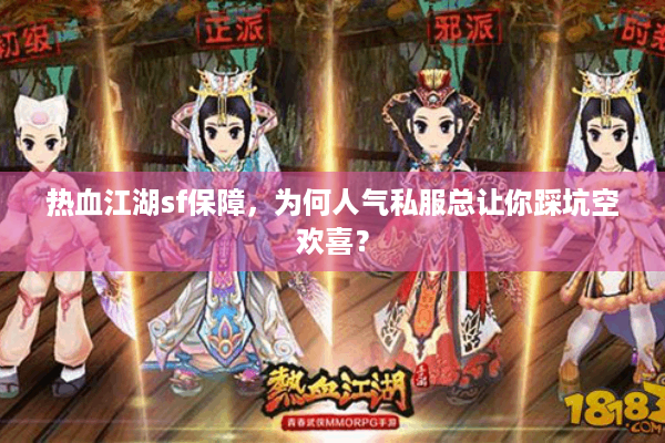 热血江湖sf保障,为何人气私服总让你踩坑空欢喜? 热血江湖sf保障,为何人气私服总让你踩坑空欢喜?