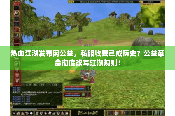 热血江湖发布网公益，私服收费已成历史？公益革命彻底改写江湖规则！