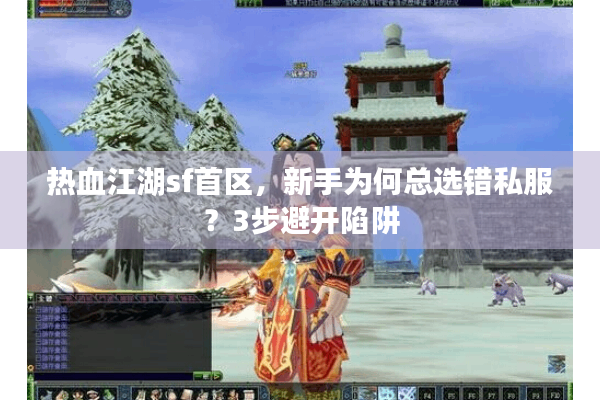 热血江湖sf首区,新手为何总选错私服?3步避开陷阱 热血江湖sf首区,新手为何总选错私服?3步避开陷阱