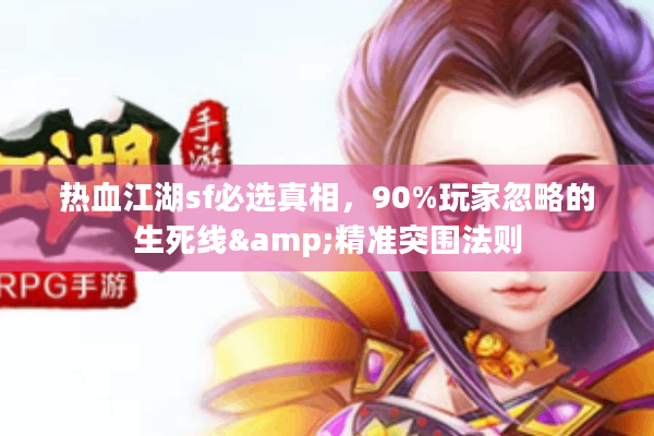 热血江湖sf必选真相，90%玩家忽略的生死线&精准突围法则