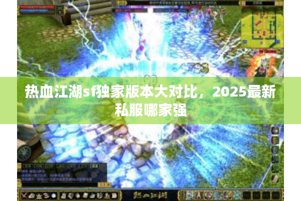 热血江湖sf独家版本大对比，2025最新私服哪家强