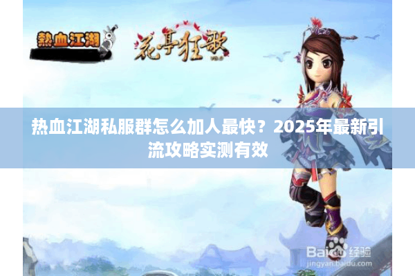 热血江湖私服群怎么加人最快？2025年最新引流攻略实测有效