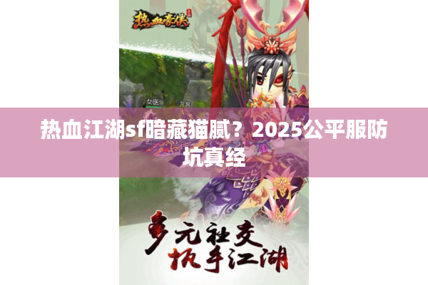 热血江湖sf暗藏猫腻？2025公平服防坑真经