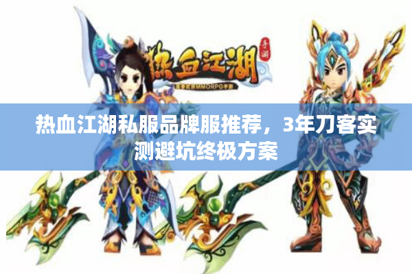 热血江湖私服品牌服推荐，3年刀客实测避坑终极方案