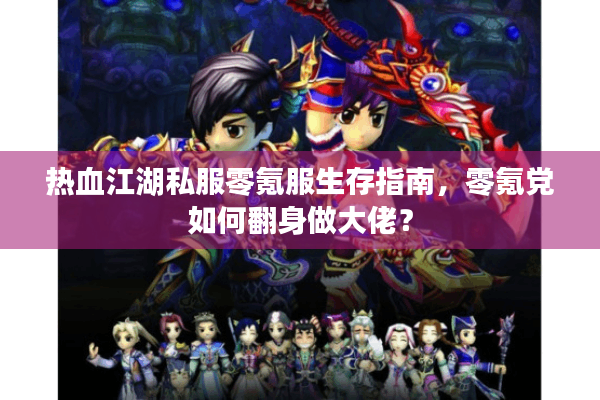 热血江湖私服零氪服生存指南，零氪党如何翻身做大佬？